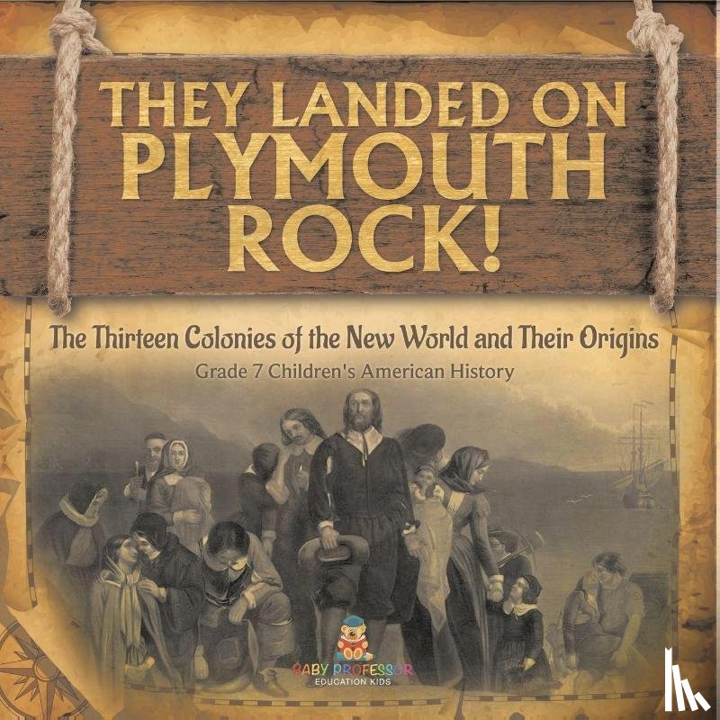 Baby - They Landed on Plymoth Rock! | The Thirteen Colonies of the New World and Their Origins | Grade 7 Children's American Histor