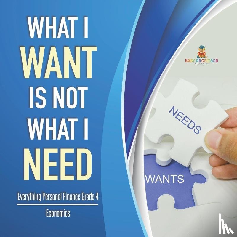 Baby Professor - What I Want is Not What I Need Everything Personal Finance Grade 4 Economics