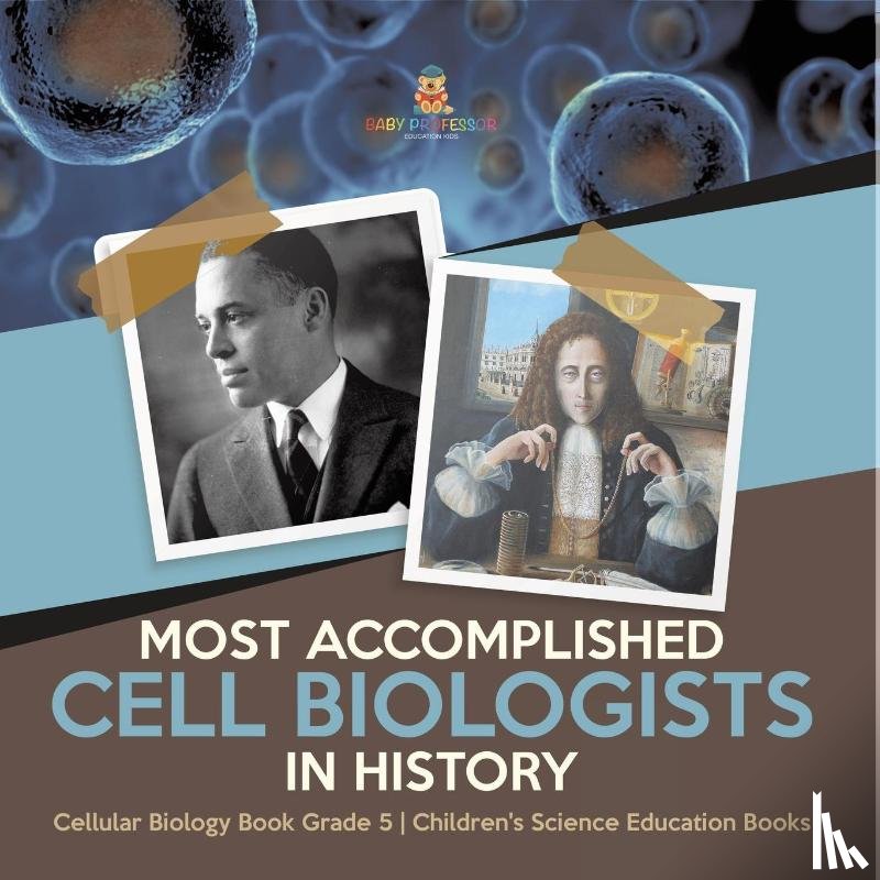Baby Professor - Most Accomplished Cell Biologists in History Cellular Biology Book Grade 5 Children's Science Education Books