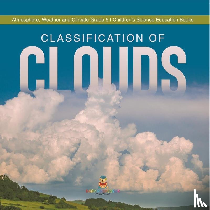 Baby Professor - Classification of Clouds Atmosphere, Weather and Climate Grade 5 Children's Science Education Books