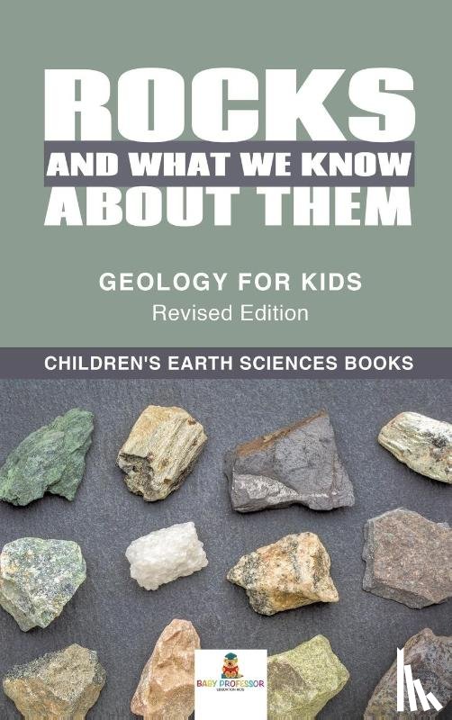 Baby Professor - Rocks and What We Know About Them - Geology for Kids Revised Edition Children's Earth Sciences Books