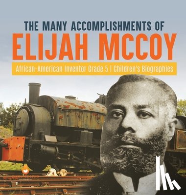 Dissected Lives - The Many Accomplishments of Elijah McCoy | African-American Inventor Grade 5 | Children's Biographies