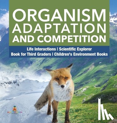 Baby Professor - Organism Adaptation and Competition Life Interactions Scientific Explorer Book for Third Graders Children's Environment Books
