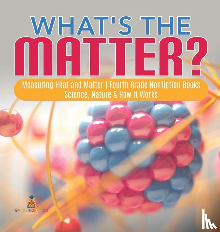 Baby Professor - What's the Matter? Measuring Heat and Matter Fourth Grade Nonfiction Books Science, Nature & How It Works