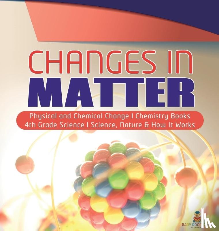Baby Professor - Changes in Matter Physical and Chemical Change Chemistry Books 4th Grade Science Science, Nature & How It Works