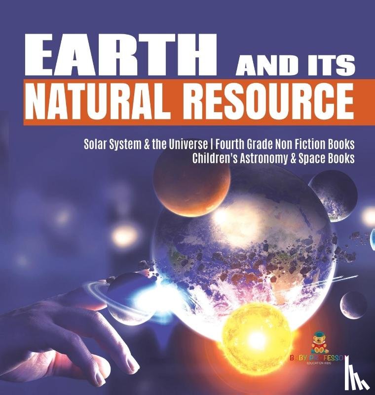 Baby Professor - Earth and Its Natural Resource Solar System & the Universe Fourth Grade Non Fiction Books Children's Astronomy & Space Books