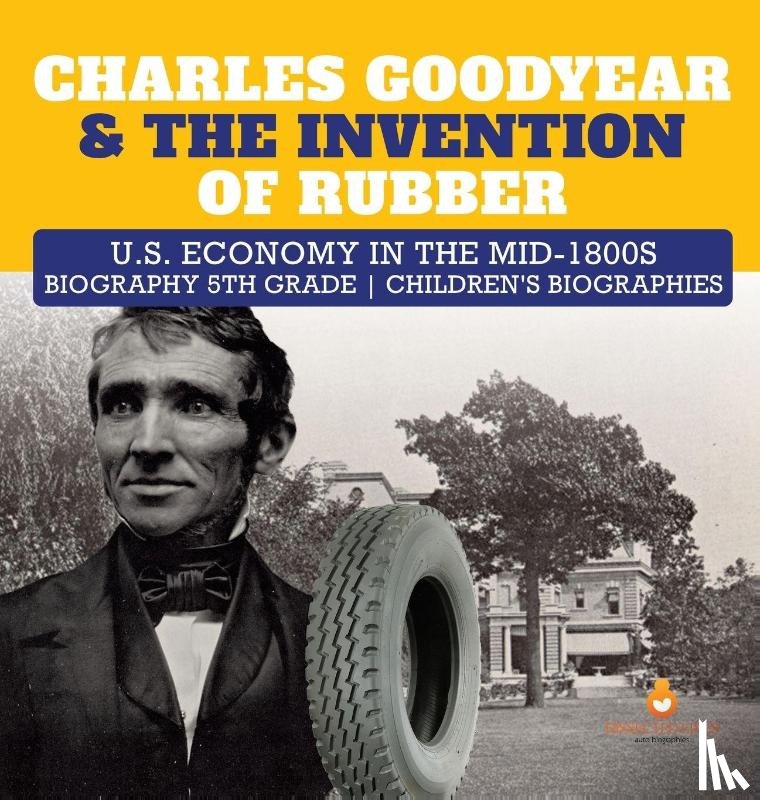 Dissected Lives - Charles Goodyear & The Invention of Rubber U.S. Economy in the mid-1800s Biography 5th Grade Children's Biographies