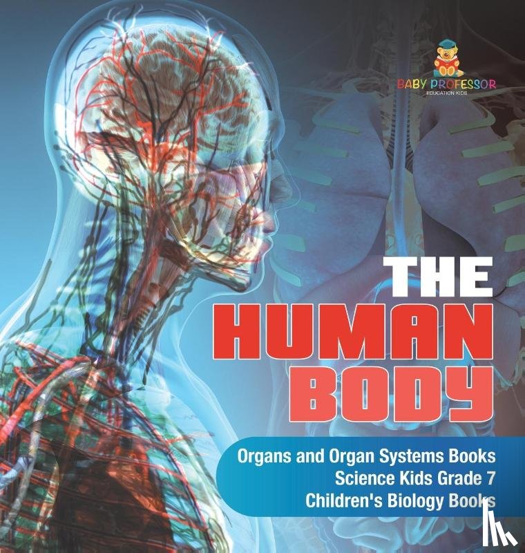 Baby Professor - The Human Body Organs and Organ Systems Books Science Kids Grade 7 Children's Biology Books
