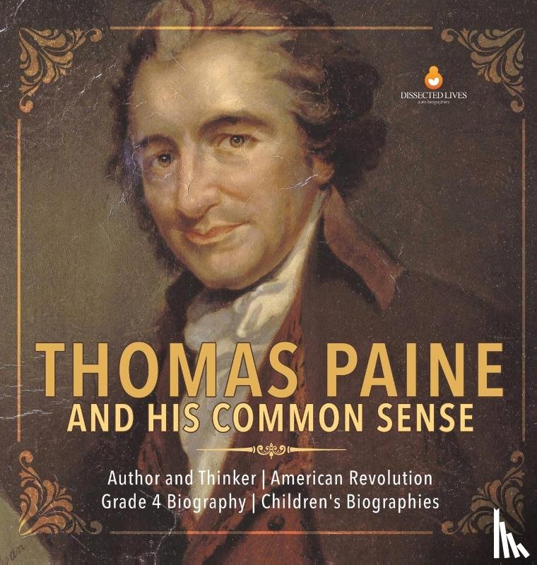 Dissected Lives - Thomas Paine and His Common Sense Author and Thinker American Revolution Grade 4 Biography Children's Biographies