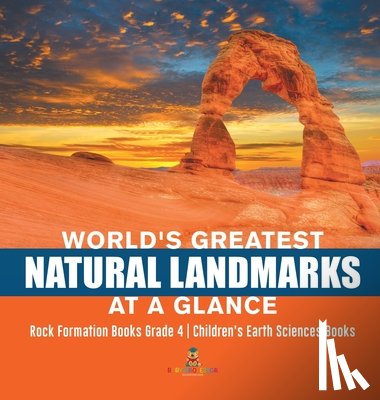 Baby Professor - World's Greatest Natural Landmarks at a Glance Rock Formation Books Grade 4 Children's Earth Sciences Books