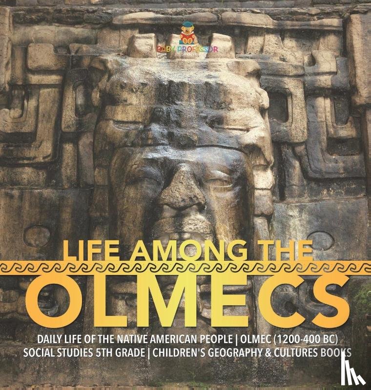 Baby Professor - Life Among the Olmecs Daily Life of the Native American People Olmec (1200-400 BC) Social Studies 5th Grade Children's Geography & Cultures Books