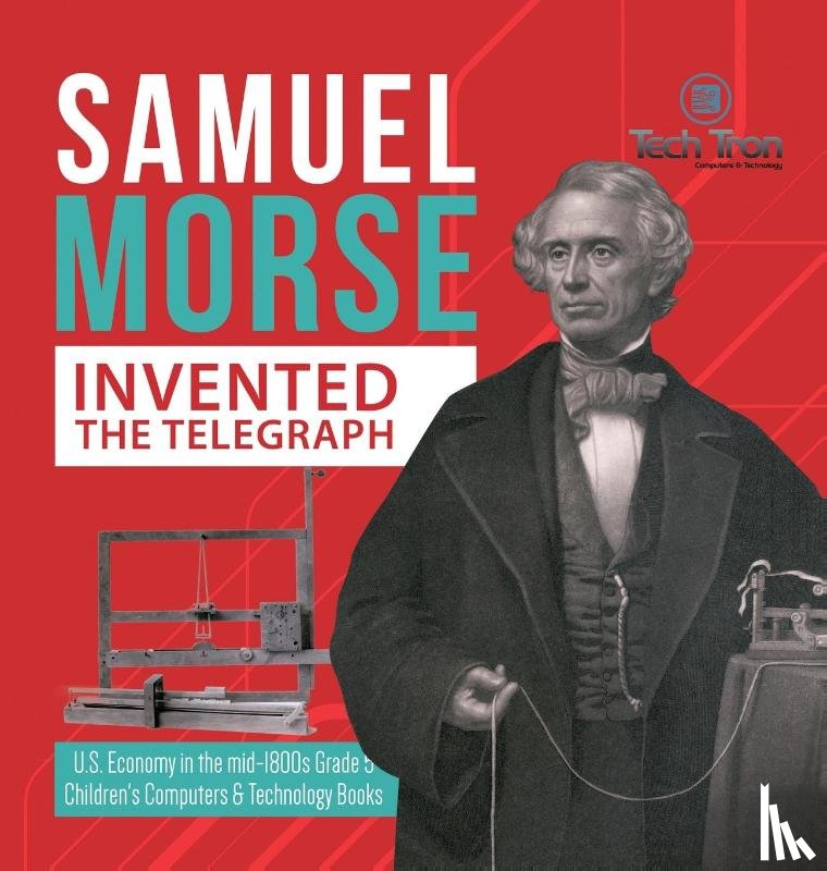 Tech Tron - Samuel Morse Invented the Telegraph U.S. Economy in the mid-1800s Grade 5 Children's Computers & Technology Books