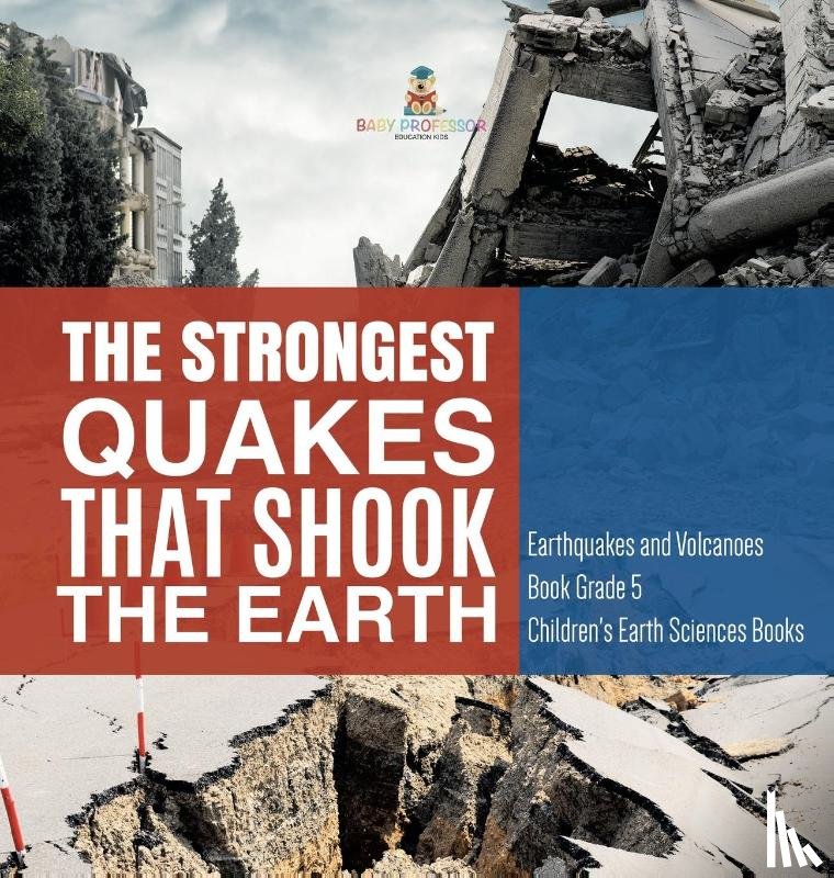 Baby Professor - The Strongest Quakes That Shook the Earth Earthquakes and Volcanoes Book Grade 5 Children's Earth Sciences Books