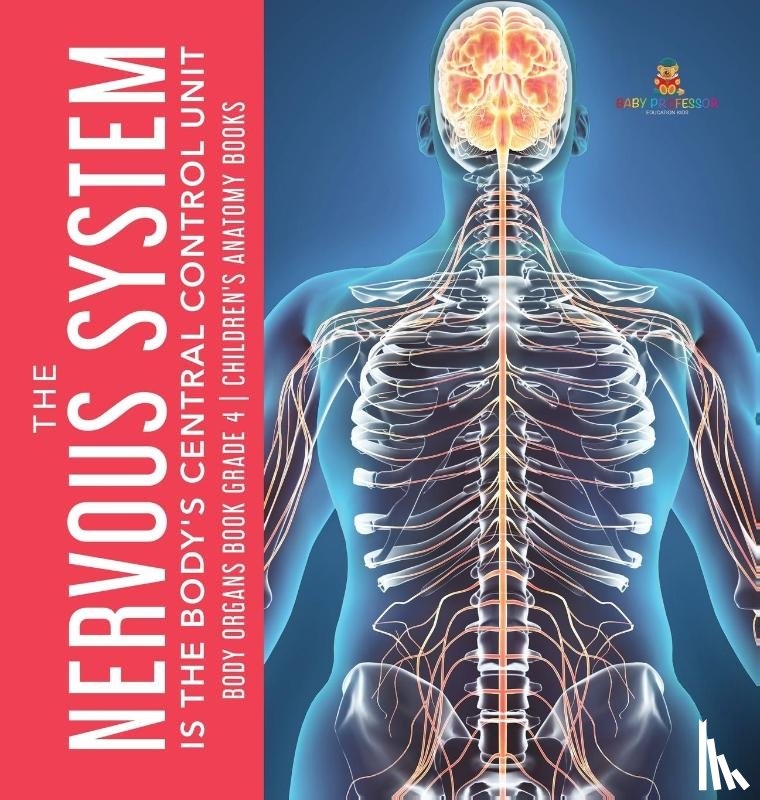 Baby Professor - The Nervous System Is the Body's Central Control Unit Body Organs Book Grade 4 Children's Anatomy Books