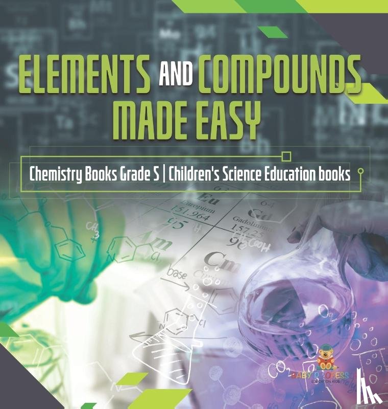 Baby Professor - Elements and Compounds Made Easy Chemistry Books Grade 5 Children's Science Education books