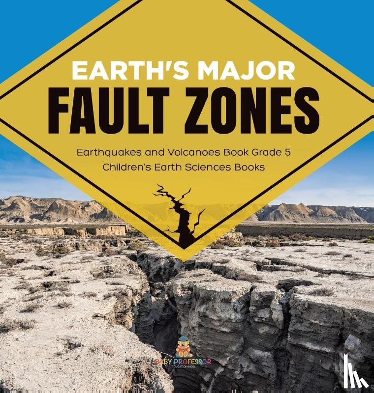 Baby Professor - Earth's Major Fault Zones Earthquakes and Volcanoes Book Grade 5 Children's Earth Sciences Books