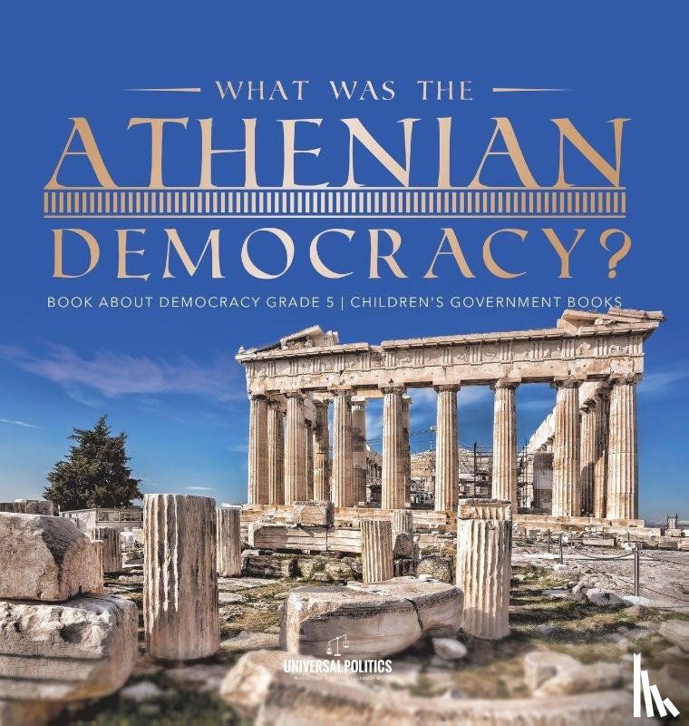Universal Politics - What Was the Athenian Democracy? | Book About Democracy Grade 5 | Children's Government Books