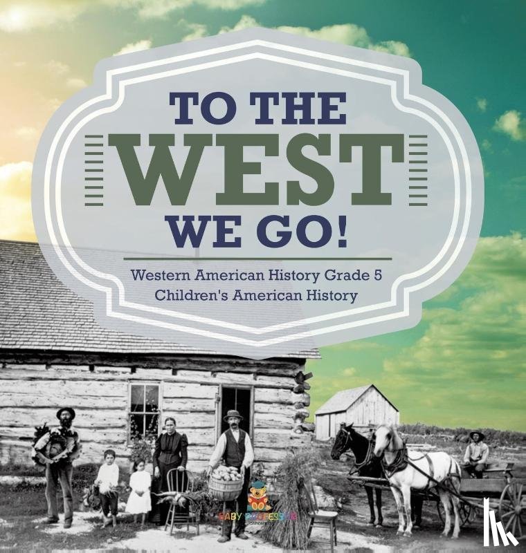 Baby Professor - To The West We Go! Western American History Grade 5 Children's American History