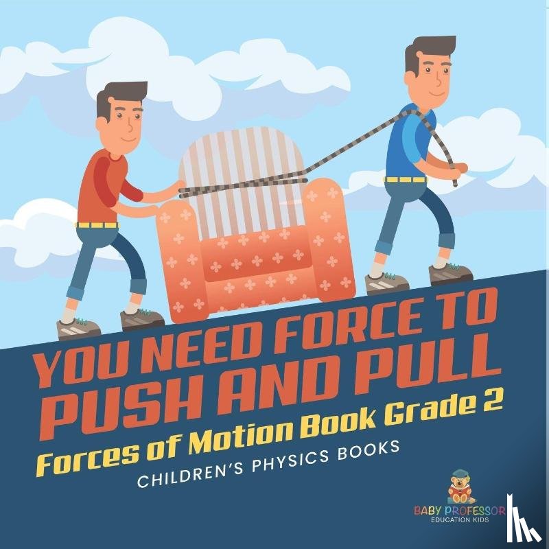 Baby - You Need Force to Push and Pull | Forces of Motion Book Grade 2 | Children's Physics Books