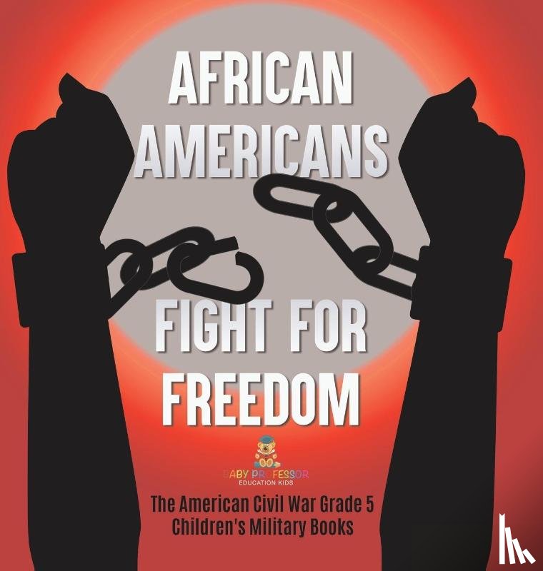 Baby - African Americans Fight for Freedom | The American Civil War Grade 5 | Children's Military Books