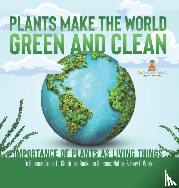 Baby - Plants Make the World Green and Clean | Importance of Plants as Living Things | Life Science Grade 1| Children's Books on Science, Nature & How It Works
