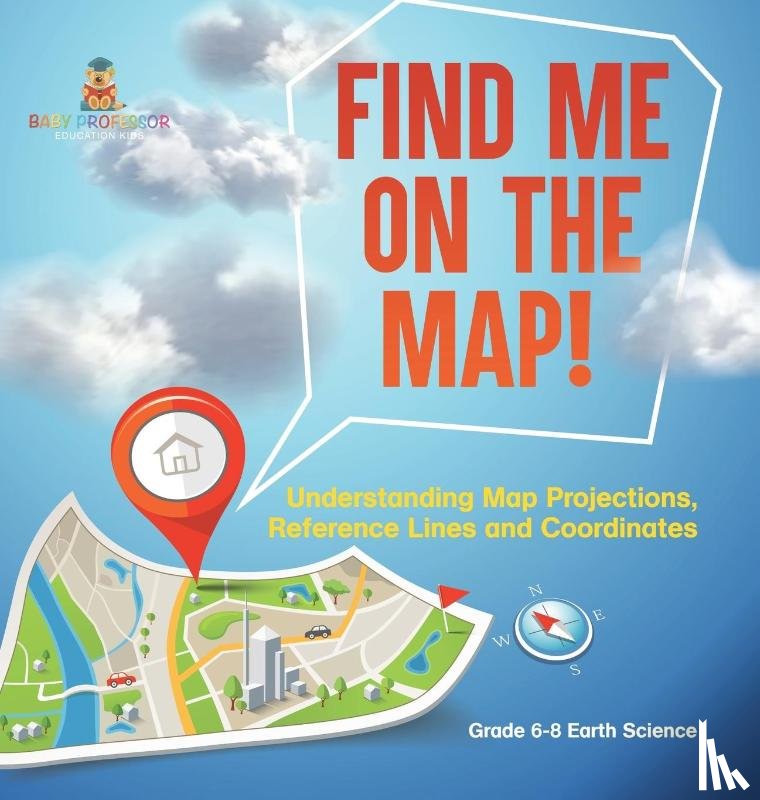 Baby - Find Me on the Map! Understanding Map Projections, Reference Lines and Coordinates | Grade 6-8 Earth Science