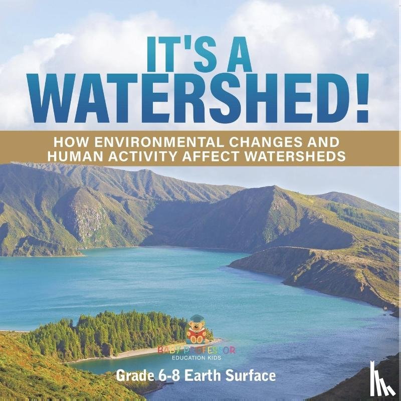Baby - It's a Watershed! How Environmental Changes and Human Activity affect Watersheds | Grade 6-8 Earth Surface