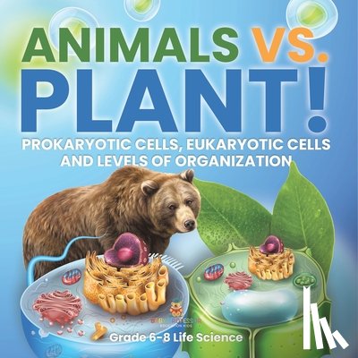 Baby - Animals vs. Plant! Prokaryotic Cells, Eukaryotic Cells and Levels of Organization | Grade 6-8 Life Science