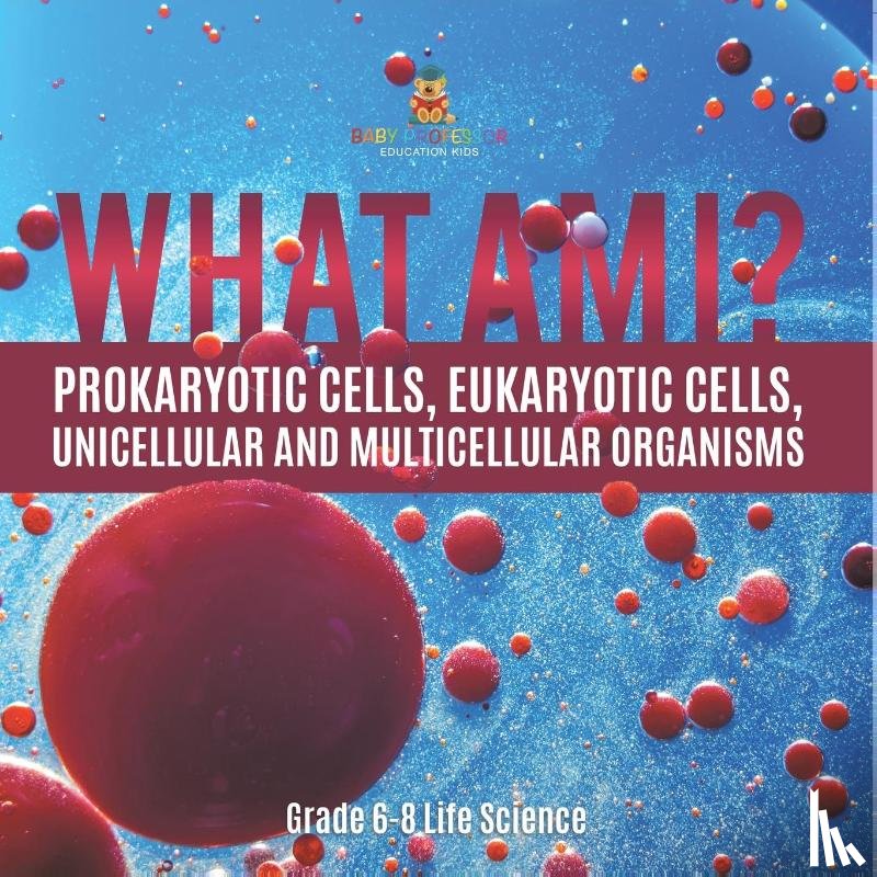 Baby - What Am I? Prokaryotic Cells, Eukaryotic Cells, Unicellular and Multicellular Organisms | Grade 6-8 Life Science