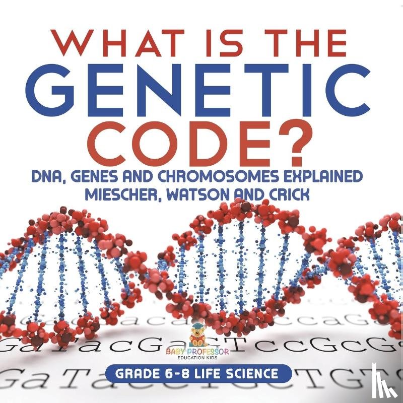 Baby - What is the Genetic Code? DNA, Genes and Chromosomes Explained | Miescher, Watson and Crick | Grade 6-8 Life Science