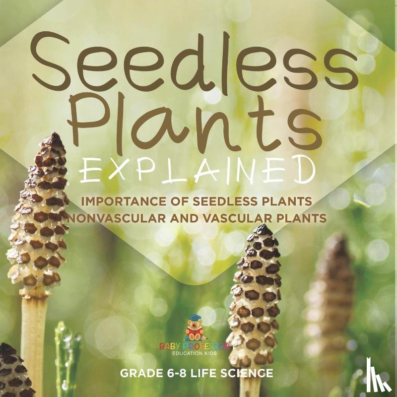 Baby - Seedless Plants Explained | Importance of Seedless Plants | Nonvascular and Vascular Plants | Grade 6-8 Life Science