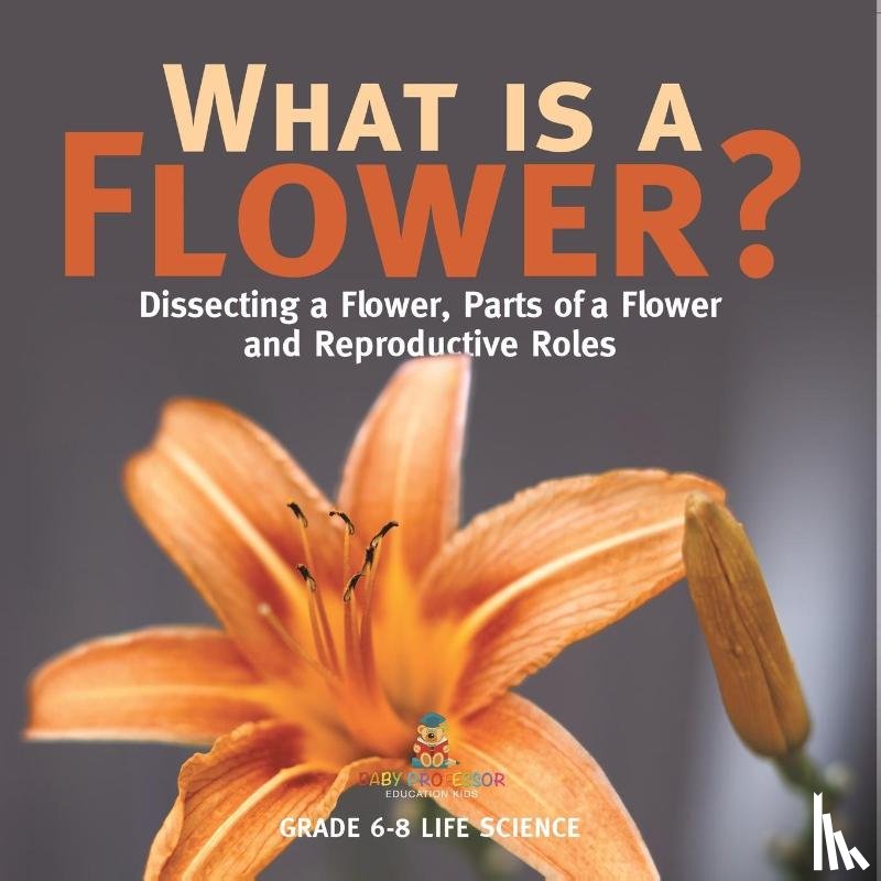 Baby - What is a Flower? Dissecting a Flower, Parts of a Flower and Reproductive Roles | Grade 6-8 Life Science