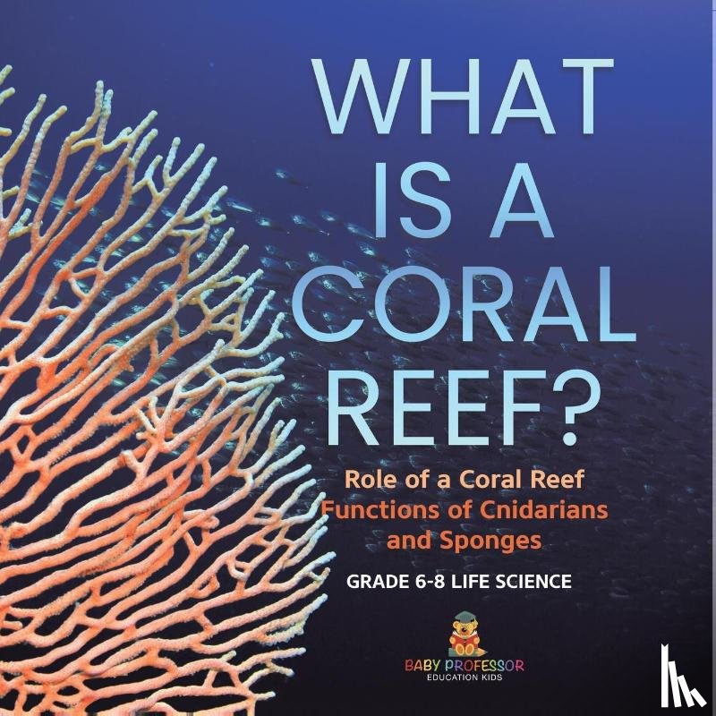 Baby - What is a Coral Reef? Role of a Coral Reef | Functions of Cnidarians and Sponges | Grade 6-8 Life Science