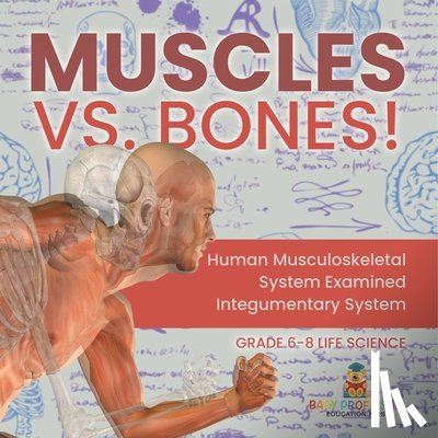 Baby Professor - Muscles vs. Bones! Human Musculoskeletal System Examined Integumentary System Grade 6-8 Life Science