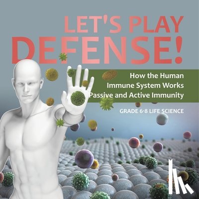 Baby Professor - Let's Play Defense! How the Human Immune System Works Passive and Active Immunity Grade 6-8 Life Science