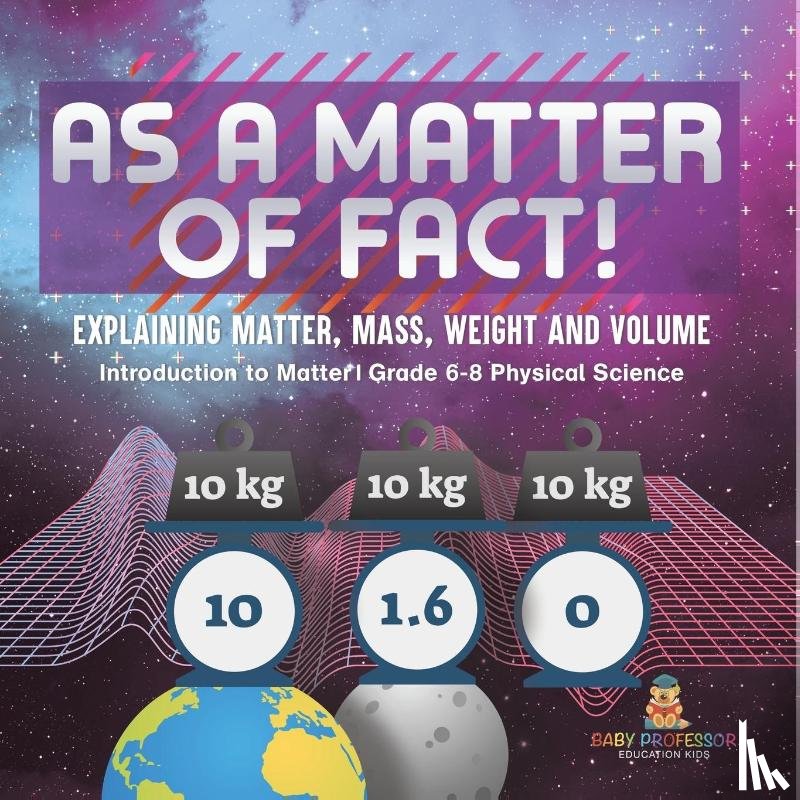 Baby - As a Matter of Fact! Explaining Matter, Mass, Weight and Volume | Introduction to Matter | Grade 6-8 Physical Science