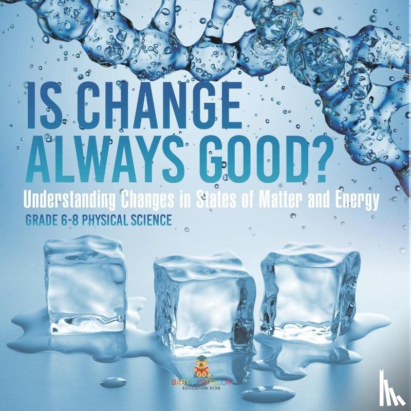 Baby - Is Change Always Good? Understanding Changes in States of Matter and Energy | Grade 6-8 Physical Science