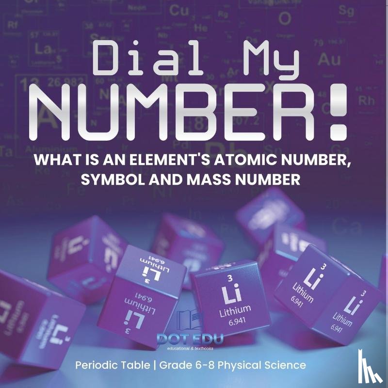 Dot Edu - Dial My Number! What is an Element's Atomic Number, Symbol and Mass Number | Periodic Table | Grade 6-8 Physical Science