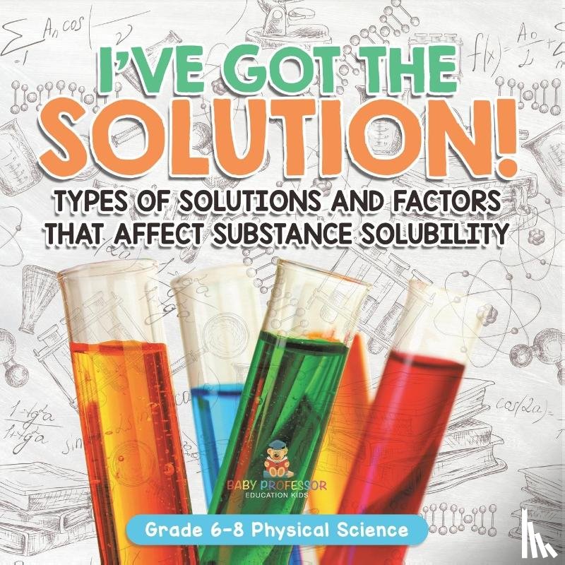 Baby - I've Got the Solution! Types of Solutions and Factors That Affect Substance Solubility | Grade 6-8 Physical Science