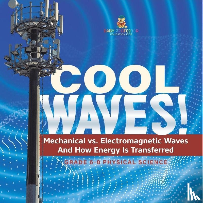 Baby - Cool Waves! Mechanical vs. Electromagnetic Waves and How Energy is Transferred | Grade 6-8 Physical Science