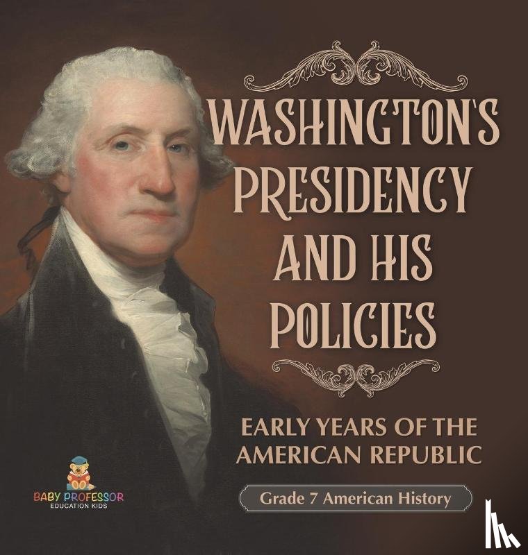 Baby - Washington's Presidency and His Policies| Early Years of the American Republic | Grade 7 American History