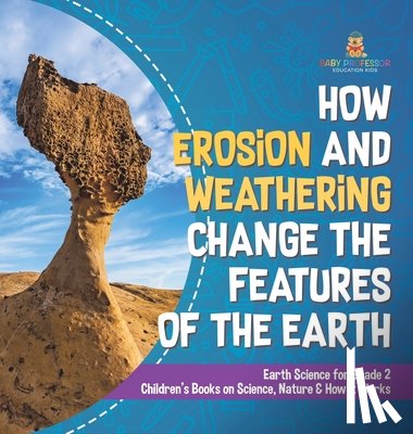 Baby - How Erosion and Weathering Change the Features of the Earth | Earth Science for Grade 2 | Children's Books on Science, Nature & How It Works