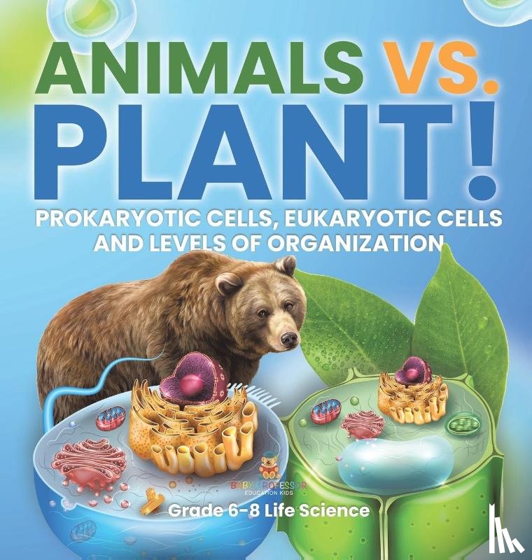 Baby - Animals vs. Plant! Prokaryotic Cells, Eukaryotic Cells and Levels of Organization | Grade 6-8 Life Science