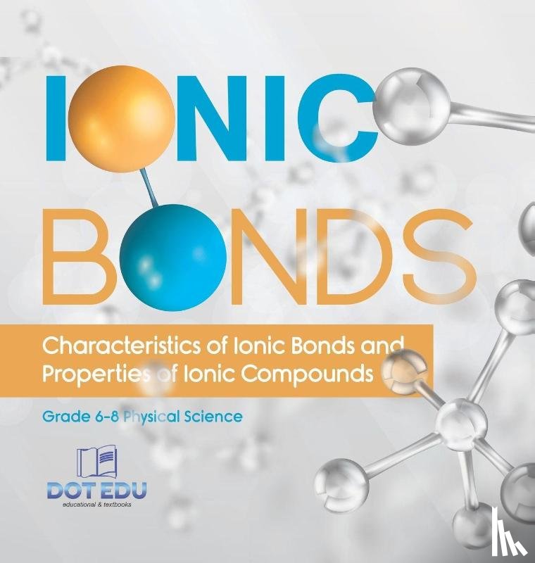 Dot Edu - Ionic Bonds | Characteristics of Ionic Bonds and Properties of Ionic Compounds | Grade 6-8 Physical Science