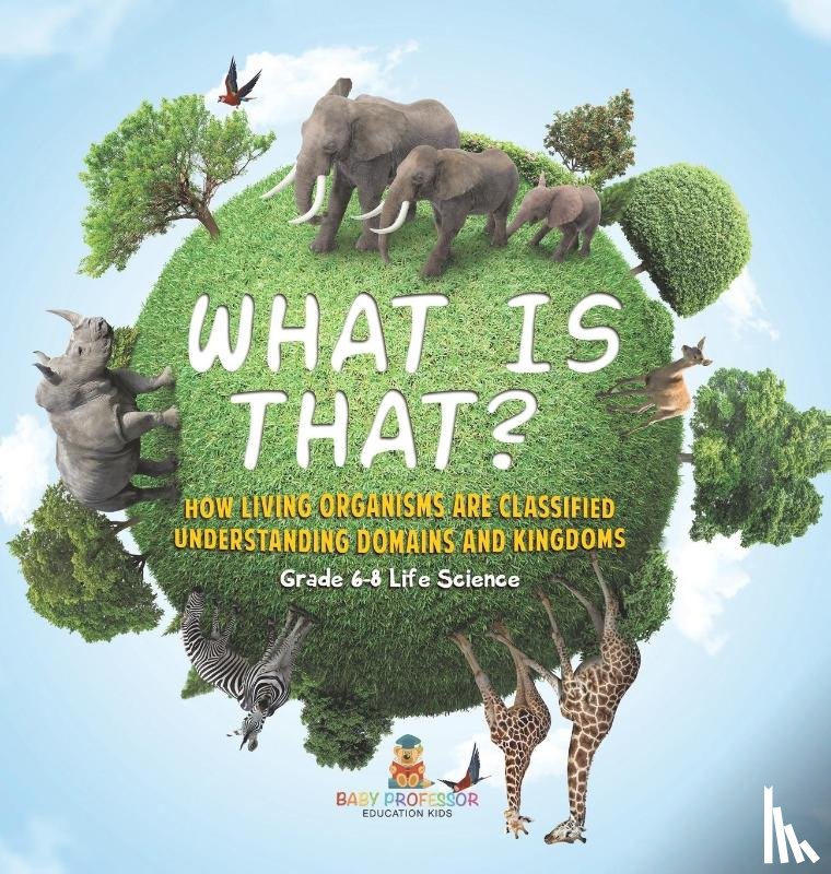 Baby - What is That? How Living Organisms are Classified | Understanding Domains and Kingdoms | Grade 6-8 Life Science