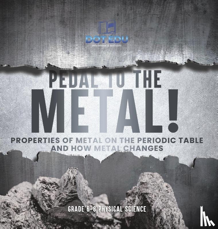 Dot Edu - Pedal to the Metal! Properties of Metal on the Periodic Table and How Metal Changes | Grade 6-8 Physical Science