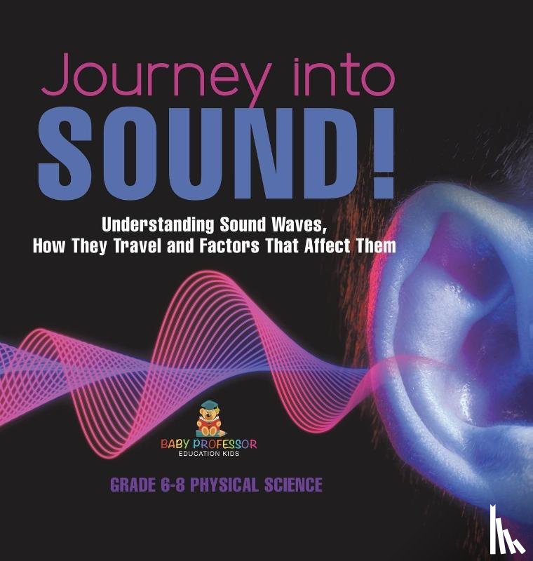 Baby - Journey into Sound! Understanding Sound Waves, How they Travel and Factors that Affect Them | Grade 6-8 Physical Science