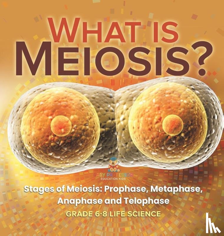Baby - What is Meiosis? Stages of Meiosis, Prophase, Metaphase, Anaphase and Telophase | Grade 6-8 Life Science