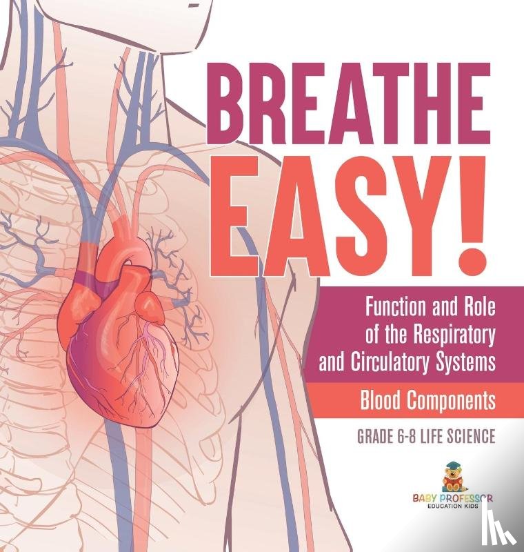 Baby - Breathe Easy! Function and Role of the Respiratory and Circulatory Systems | Blood Components | Grade 6-8 Life Science
