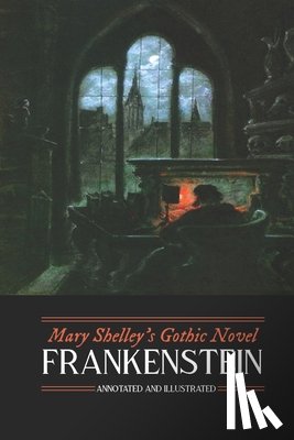 Shelley, Mary Wollstonecraft - Mary Shelley's Frankenstein, Annotated and Illustrated